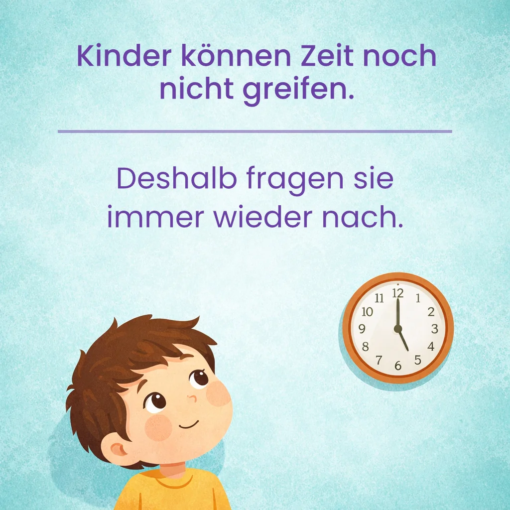 Kinder können Zeit noch nicht greifen. Deshalb fragen sie immer wieder nach.